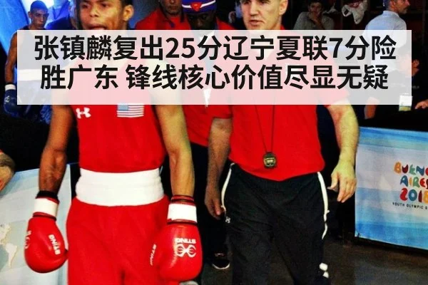 张镇麟复出25分辽宁夏联7分险胜广东 锋线核心价值尽显无疑