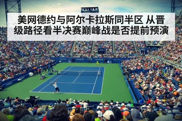 美网德约与阿尔卡拉斯同半区 从晋级路径看半决赛巅峰战是否提前预演